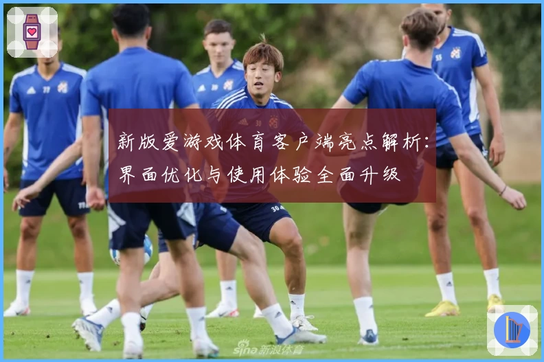 新版爱游戏体育客户端亮点解析：界面优化与使用体验全面升级